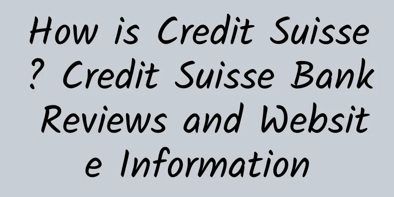 How is Credit Suisse? Credit Suisse Bank Reviews and Website Information