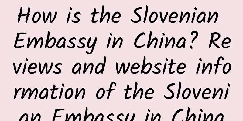 How is the Slovenian Embassy in China? Reviews and website information of the Slovenian Embassy in China