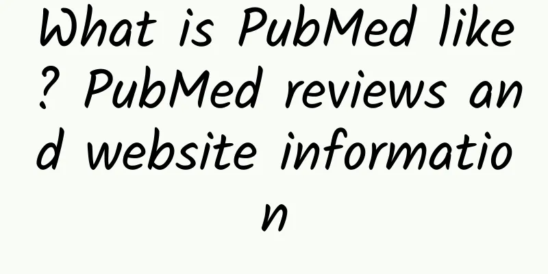 What is PubMed like? PubMed reviews and website information