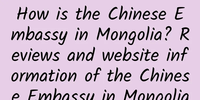How is the Chinese Embassy in Mongolia? Reviews and website information of the Chinese Embassy in Mongolia