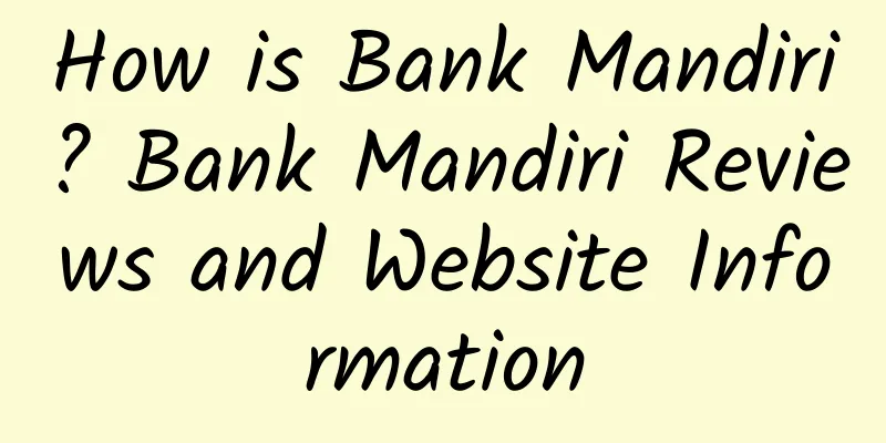 How is Bank Mandiri? Bank Mandiri Reviews and Website Information