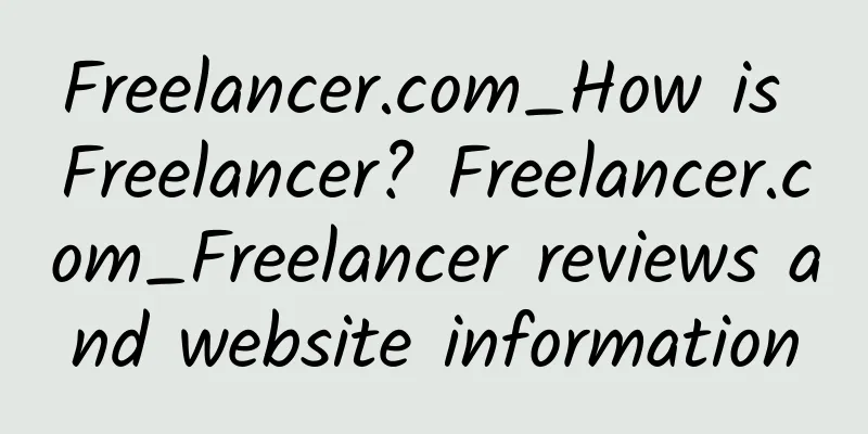 Freelancer.com_How is Freelancer? Freelancer.com_Freelancer reviews and website information