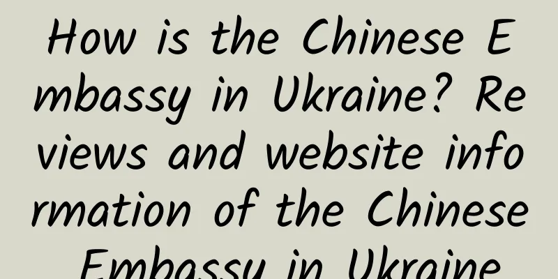How is the Chinese Embassy in Ukraine? Reviews and website information of the Chinese Embassy in Ukraine