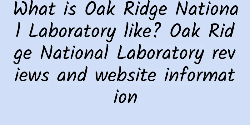 What is Oak Ridge National Laboratory like? Oak Ridge National Laboratory reviews and website information