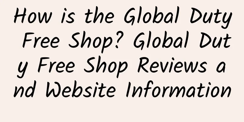 How is the Global Duty Free Shop? Global Duty Free Shop Reviews and Website Information
