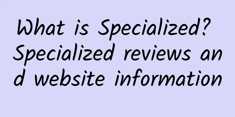 What is Specialized? Specialized reviews and website information