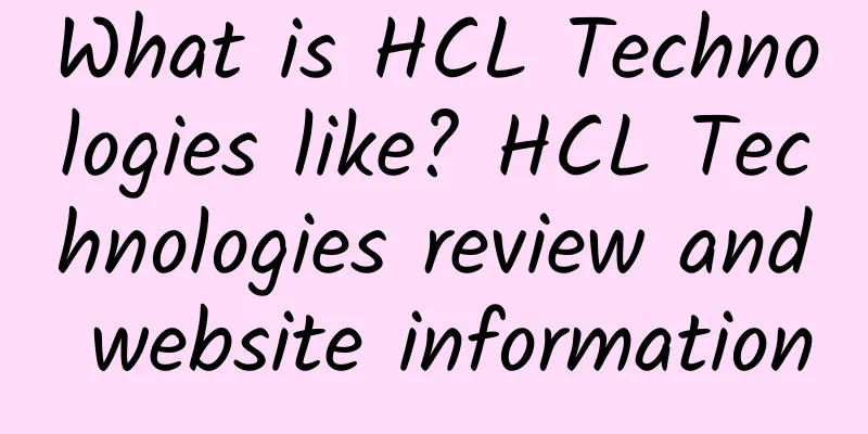 What is HCL Technologies like? HCL Technologies review and website information