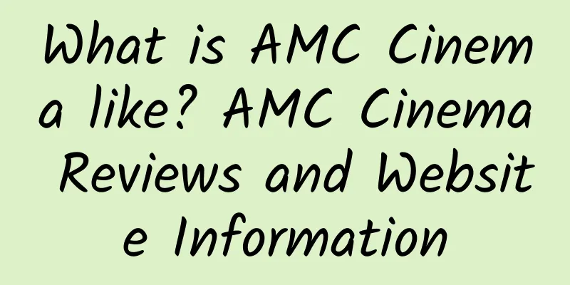 What is AMC Cinema like? AMC Cinema Reviews and Website Information