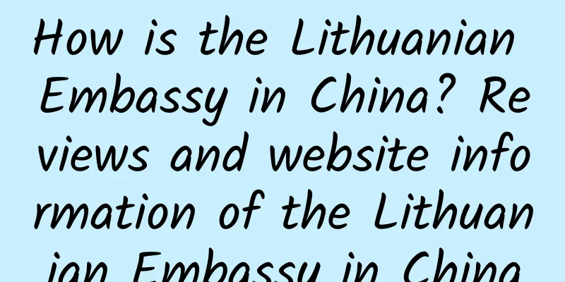 How is the Lithuanian Embassy in China? Reviews and website information of the Lithuanian Embassy in China