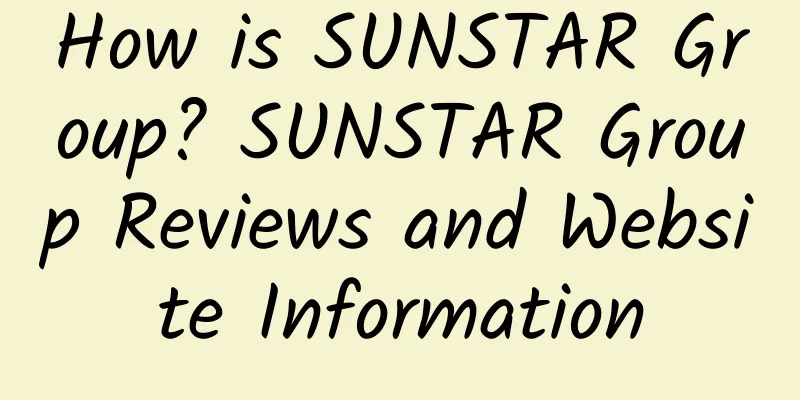 How is SUNSTAR Group? SUNSTAR Group Reviews and Website Information