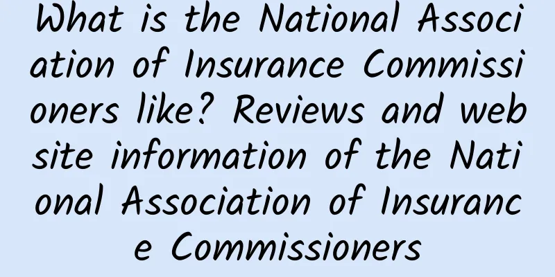 What is the National Association of Insurance Commissioners like? Reviews and website information of the National Association of Insurance Commissioners