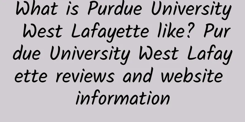 What is Purdue University West Lafayette like? Purdue University West Lafayette reviews and website information