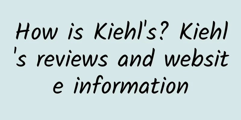 How is Kiehl's? Kiehl's reviews and website information
