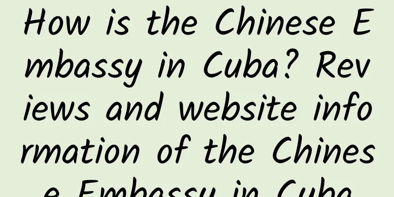 How is the Chinese Embassy in Cuba? Reviews and website information of the Chinese Embassy in Cuba