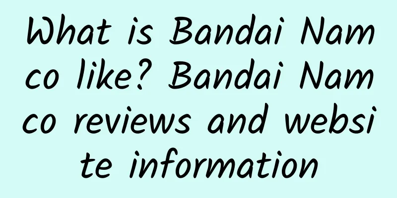 What is Bandai Namco like? Bandai Namco reviews and website information