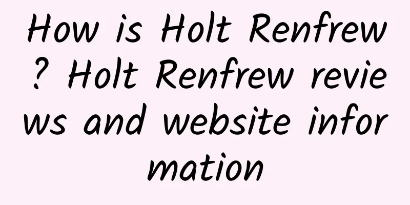 How is Holt Renfrew? Holt Renfrew reviews and website information