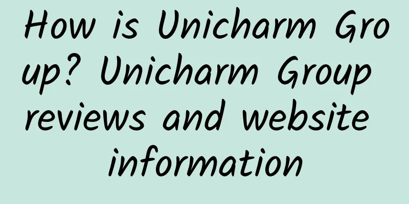 How is Unicharm Group? Unicharm Group reviews and website information