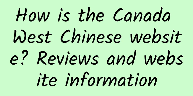 How is the Canada West Chinese website? Reviews and website information