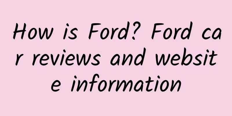 How is Ford? Ford car reviews and website information