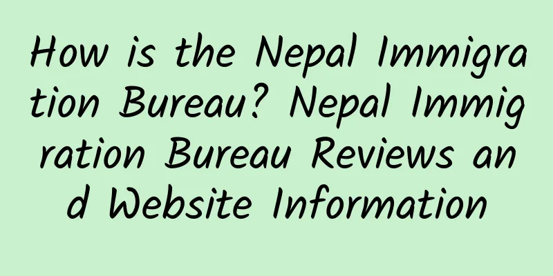 How is the Nepal Immigration Bureau? Nepal Immigration Bureau Reviews and Website Information
