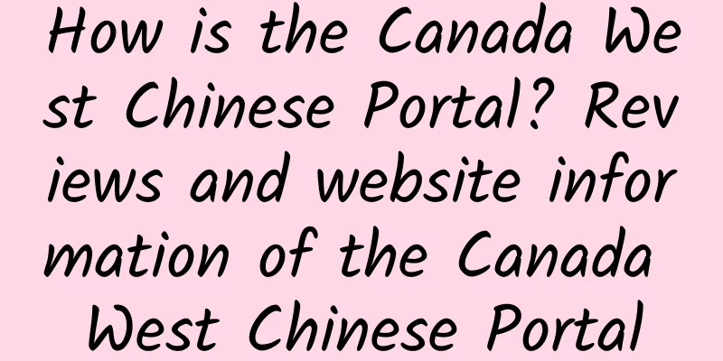 How is the Canada West Chinese Portal? Reviews and website information of the Canada West Chinese Portal