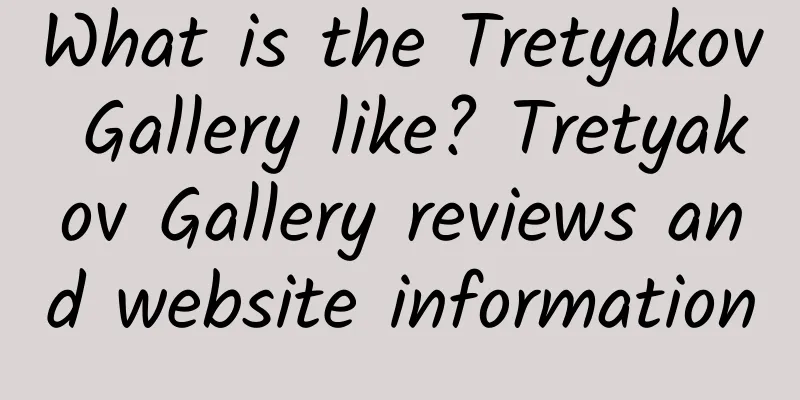 What is the Tretyakov Gallery like? Tretyakov Gallery reviews and website information