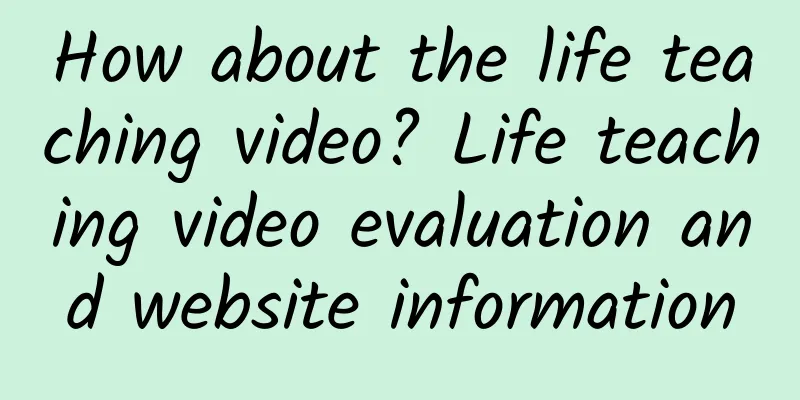 How about the life teaching video? Life teaching video evaluation and website information