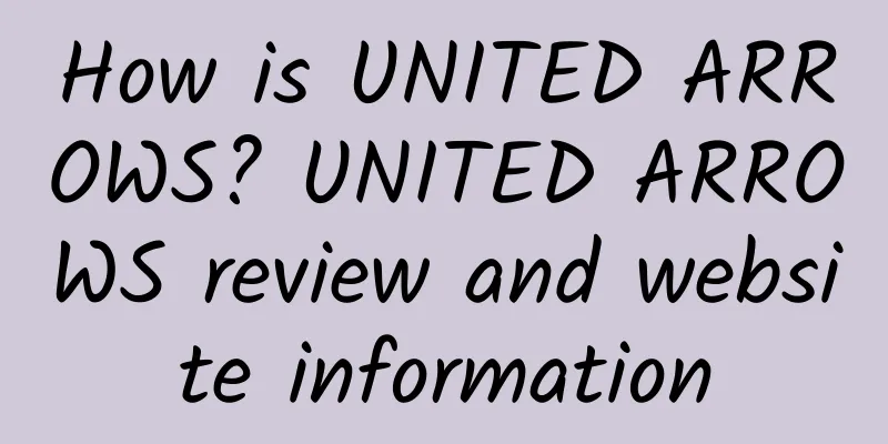 How is UNITED ARROWS? UNITED ARROWS review and website information