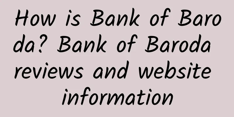 How is Bank of Baroda? Bank of Baroda reviews and website information