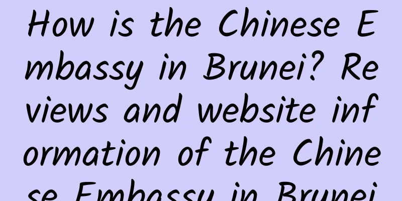 How is the Chinese Embassy in Brunei? Reviews and website information of the Chinese Embassy in Brunei
