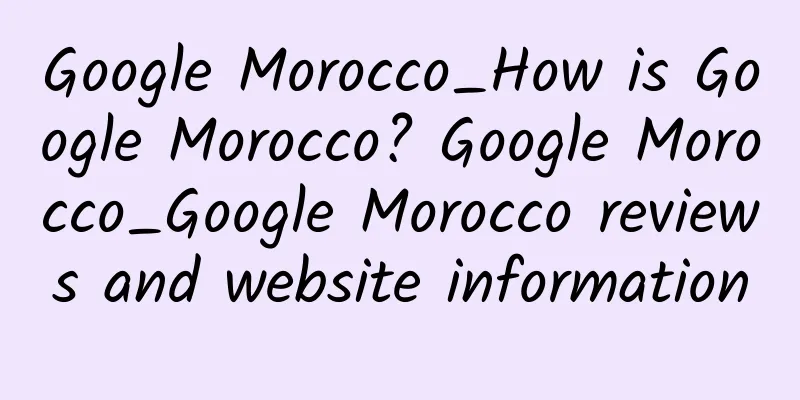Google Morocco_How is Google Morocco? Google Morocco_Google Morocco reviews and website information