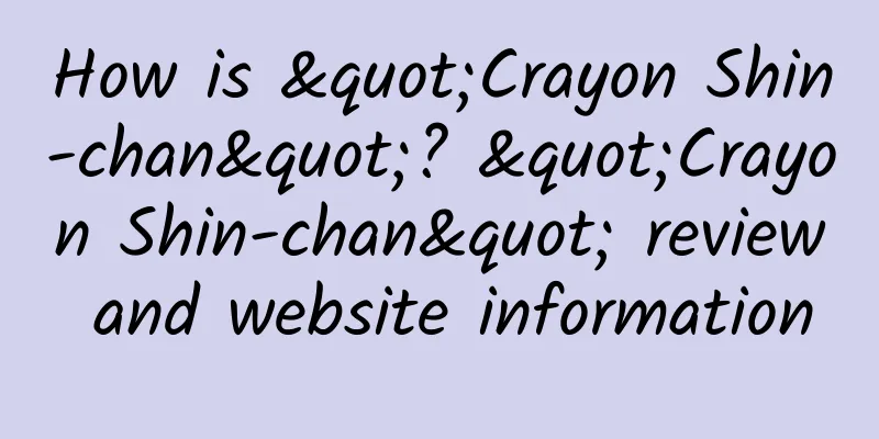 How is "Crayon Shin-chan"? "Crayon Shin-chan" review and website information
