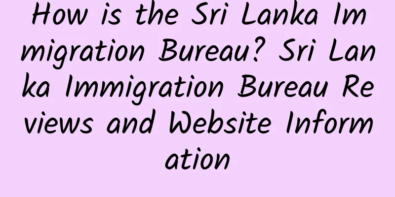 How is the Sri Lanka Immigration Bureau? Sri Lanka Immigration Bureau Reviews and Website Information