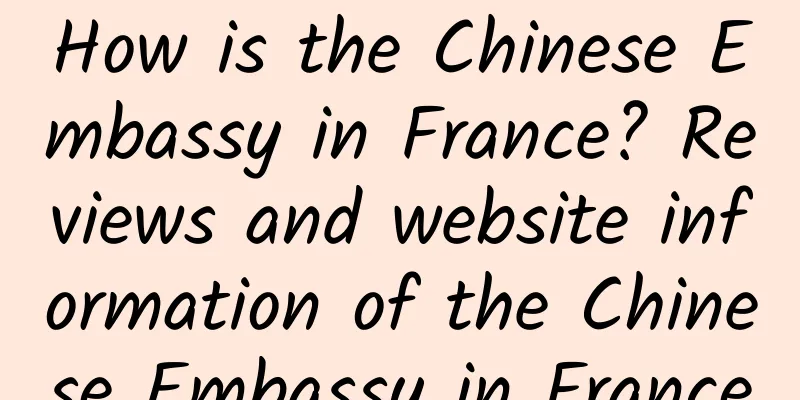 How is the Chinese Embassy in France? Reviews and website information of the Chinese Embassy in France