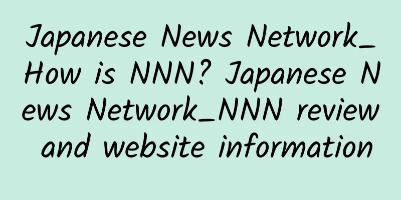 Japanese News Network_How is NNN? Japanese News Network_NNN review and website information