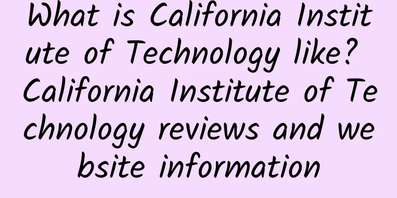 What is California Institute of Technology like? California Institute of Technology reviews and website information