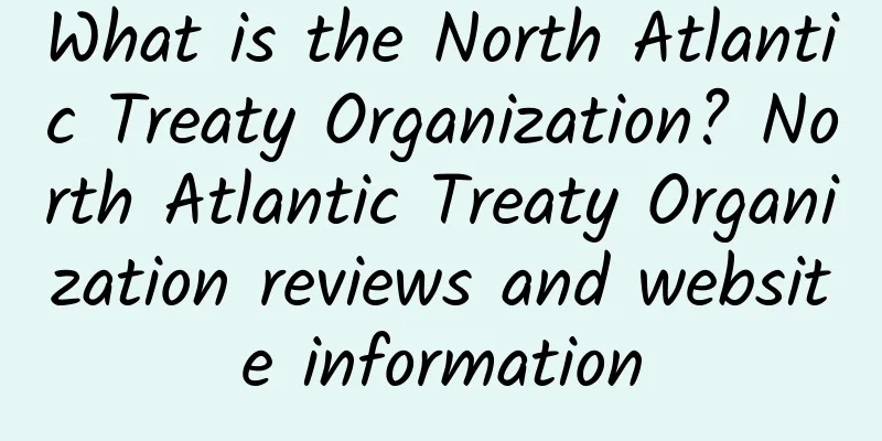 What is the North Atlantic Treaty Organization? North Atlantic Treaty Organization reviews and website information