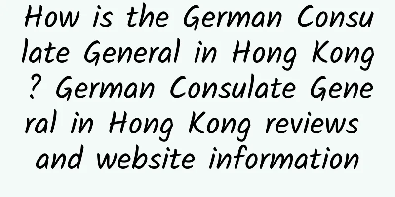 How is the German Consulate General in Hong Kong? German Consulate General in Hong Kong reviews and website information