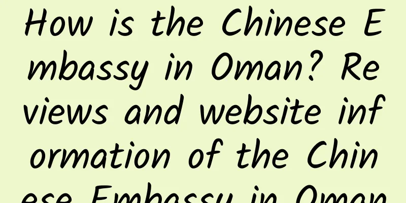 How is the Chinese Embassy in Oman? Reviews and website information of the Chinese Embassy in Oman