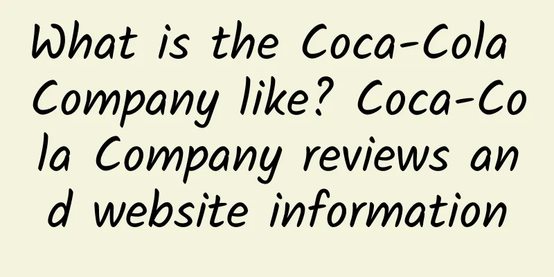 What is the Coca-Cola Company like? Coca-Cola Company reviews and website information