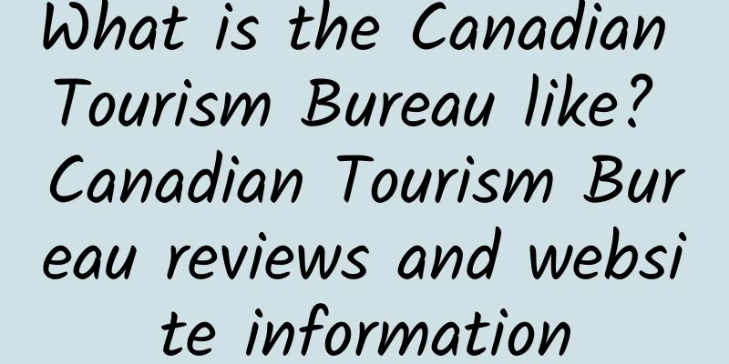 What is the Canadian Tourism Bureau like? Canadian Tourism Bureau reviews and website information