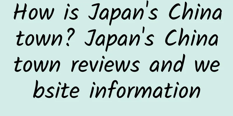 How is Japan's Chinatown? Japan's Chinatown reviews and website information
