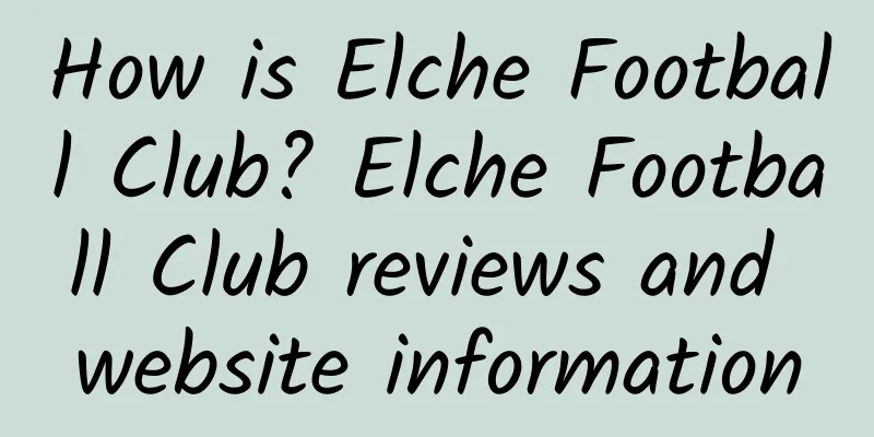 How is Elche Football Club? Elche Football Club reviews and website information
