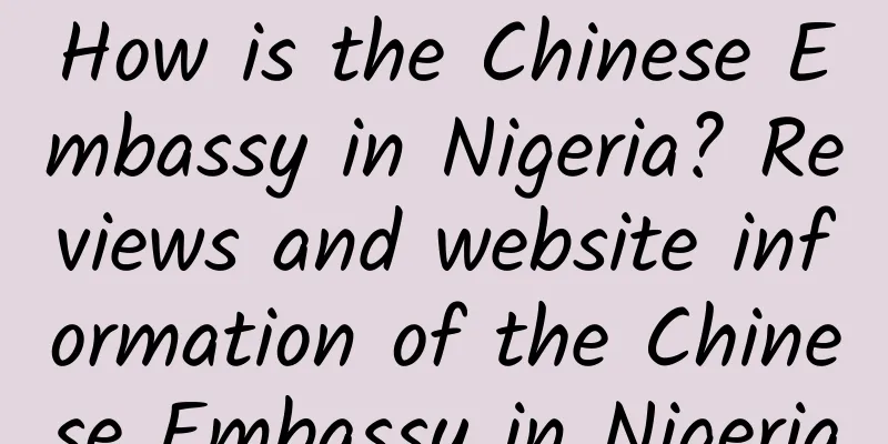 How is the Chinese Embassy in Nigeria? Reviews and website information of the Chinese Embassy in Nigeria