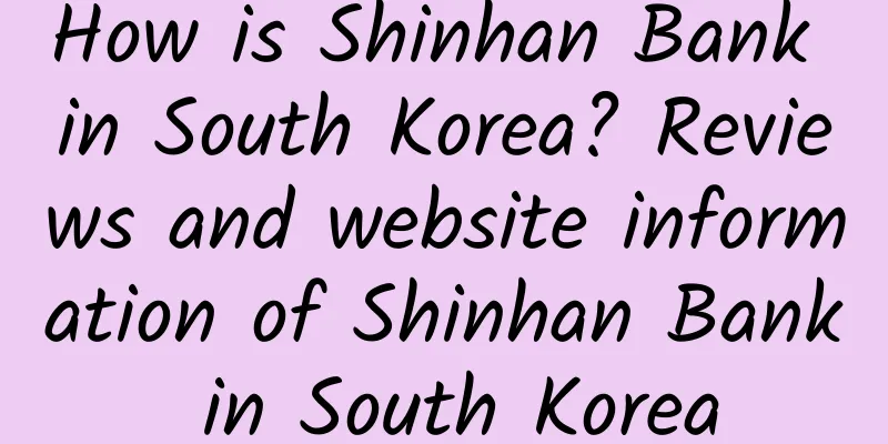 How is Shinhan Bank in South Korea? Reviews and website information of Shinhan Bank in South Korea