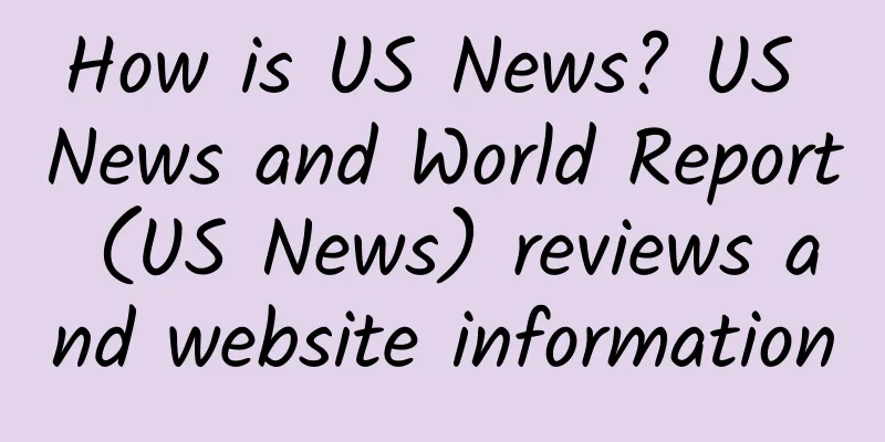 How is US News? US News and World Report (US News) reviews and website information