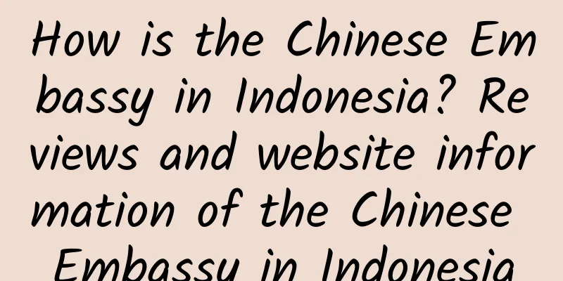 How is the Chinese Embassy in Indonesia? Reviews and website information of the Chinese Embassy in Indonesia