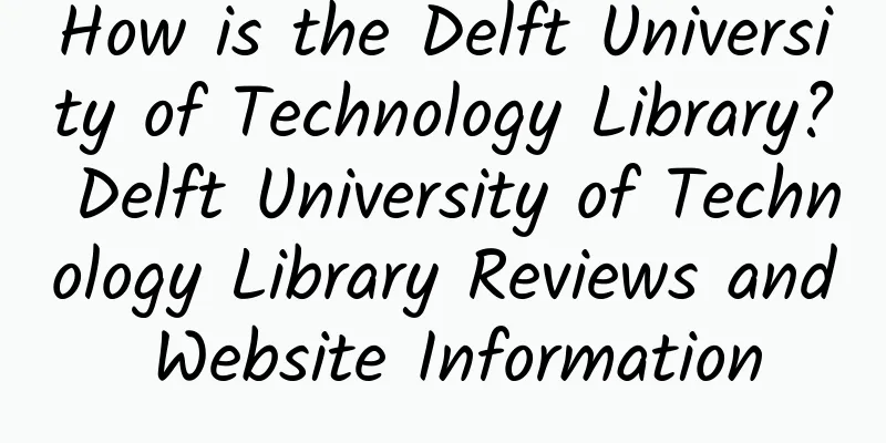 How is the Delft University of Technology Library? Delft University of Technology Library Reviews and Website Information