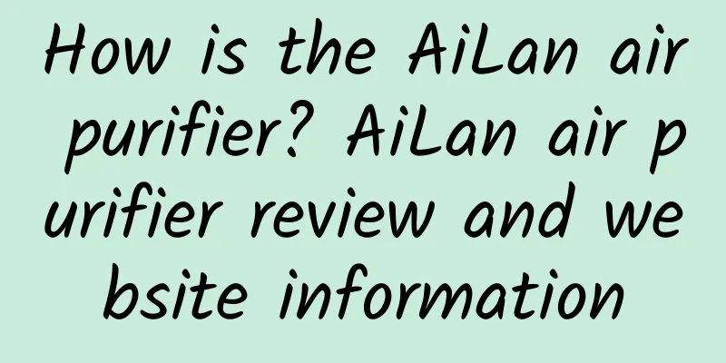 How is the AiLan air purifier? AiLan air purifier review and website information