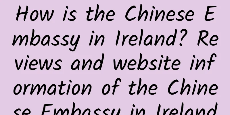 How is the Chinese Embassy in Ireland? Reviews and website information of the Chinese Embassy in Ireland